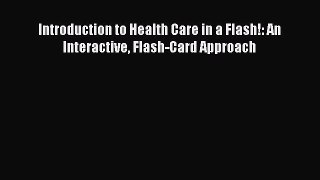 [PDF Download] Introduction to Health Care in a Flash!: An Interactive Flash-Card Approach