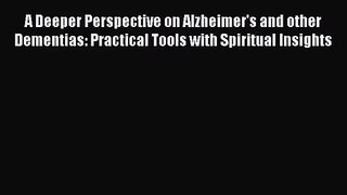 [PDF Download] A Deeper Perspective on Alzheimer's and other Dementias: Practical Tools with