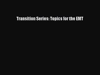 [PDF Download] Transition Series: Topics for the EMT [PDF] Online