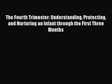 [PDF Download] The Fourth Trimester: Understanding Protecting and Nurturing an Infant through