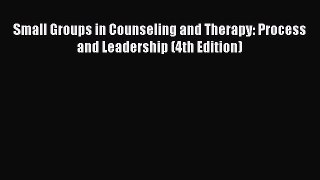 PDF Download Small Groups in Counseling and Therapy: Process and Leadership (4th Edition) Read