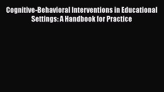 PDF Download Cognitive-Behavioral Interventions in Educational Settings: A Handbook for Practice