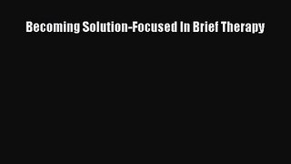 PDF Download Becoming Solution-Focused In Brief Therapy PDF Full Ebook