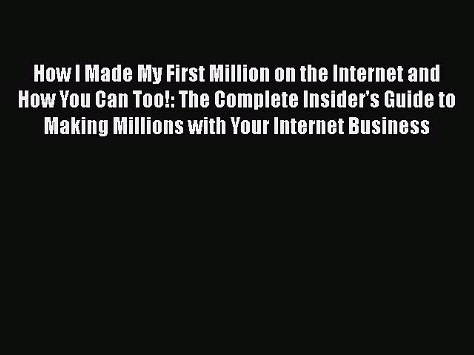 [PDF Download] How I Made My First Million on the Internet and How You Can Too!: The Complete
