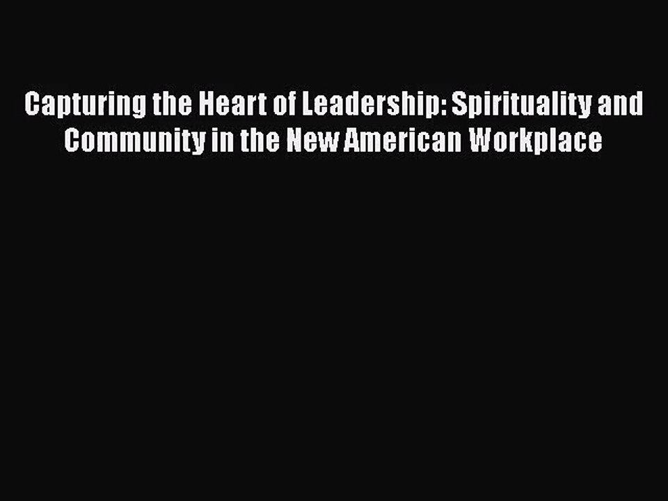 [PDF Download] Capturing the Heart of Leadership: Spirituality and Community in the New American