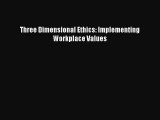 [PDF Download] Three Dimensional Ethics: Implementing Workplace Values [PDF] Online