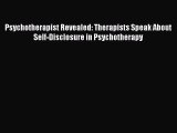 PDF Download Psychotherapist Revealed: Therapists Speak About Self-Disclosure in Psychotherapy