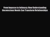 PDF Download From Impasse to Intimacy: How Understanding Unconscious Needs Can Transform Relationships