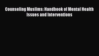 PDF Download Counseling Muslims: Handbook of Mental Health Issues and Interventions Read Online