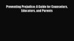 PDF Download Preventing Prejudice: A Guide for Counselors Educators and Parents Download Full