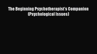 PDF Download The Beginning Psychotherapist's Companion (Psychological Issues) Read Online