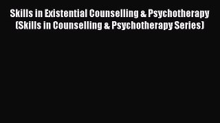PDF Download Skills in Existential Counselling & Psychotherapy (Skills in Counselling & Psychotherapy