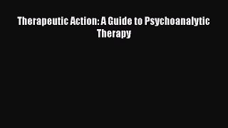 PDF Download Therapeutic Action: A Guide to Psychoanalytic Therapy Download Online