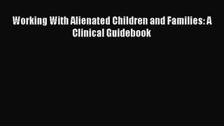 PDF Download Working With Alienated Children and Families: A Clinical Guidebook Download Full