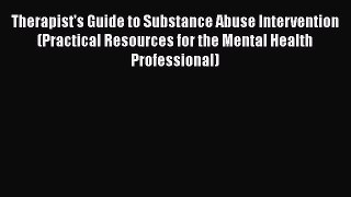 PDF Download Therapist's Guide to Substance Abuse Intervention (Practical Resources for the