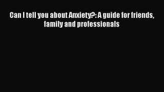 [PDF Download] Can I tell you about Anxiety?: A guide for friends family and professionals