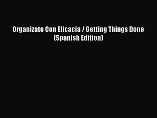 [PDF Download] Organizate Con Eficacia / Getting Things Done (Spanish Edition) [Download] Full