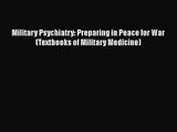 PDF Download Military Psychiatry: Preparing in Peace for War (Textbooks of Military Medicine)