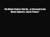 PDF Download The Music Powers That Be... to Succeed in the Music Industry: 'music Powers' Read