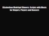PDF Download Elizabethan Madrigal Dinners: Scripts with Music for Singers Players and Dancers