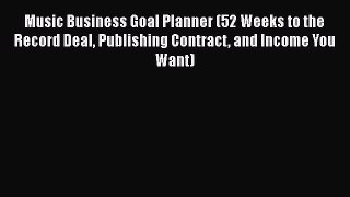 PDF Download Music Business Goal Planner (52 Weeks to the Record Deal Publishing Contract and