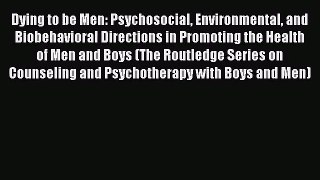 PDF Download Dying to be Men: Psychosocial Environmental and Biobehavioral Directions in Promoting