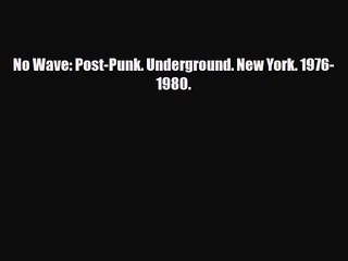 PDF Download No Wave: Post-Punk. Underground. New York. 1976-1980. PDF Online