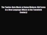 PDF Download The Twelve-Note Music of Anton Webern: Old Forms in a New Language (Music in the