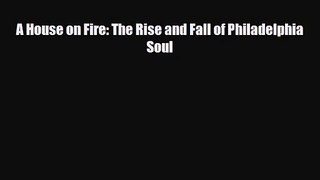 PDF Download A House on Fire: The Rise and Fall of Philadelphia Soul PDF Full Ebook