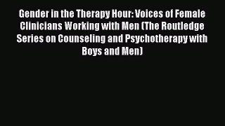 PDF Download Gender in the Therapy Hour: Voices of Female Clinicians Working with Men (The