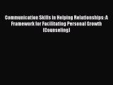 PDF Download Communication Skills in Helping Relationships: A Framework for Facilitating Personal