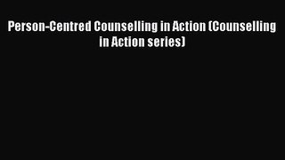 PDF Download Person-Centred Counselling in Action (Counselling in Action series) PDF Online