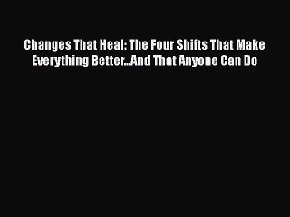 [PDF Download] Changes That Heal: The Four Shifts That Make Everything Better...And That Anyone