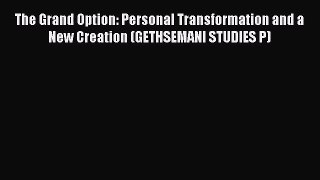 [PDF Download] The Grand Option: Personal Transformation and a New Creation (GETHSEMANI STUDIES