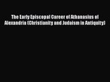 [PDF Download] The Early Episcopal Career of Athanasius of Alexandria (Christianity and Judaism