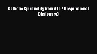 [PDF Download] Catholic Spirituality from A to Z (Inspirational Dictionary) [Read] Full Ebook