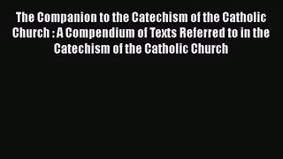 [PDF Download] The Companion to the Catechism of the Catholic Church : A Compendium of Texts