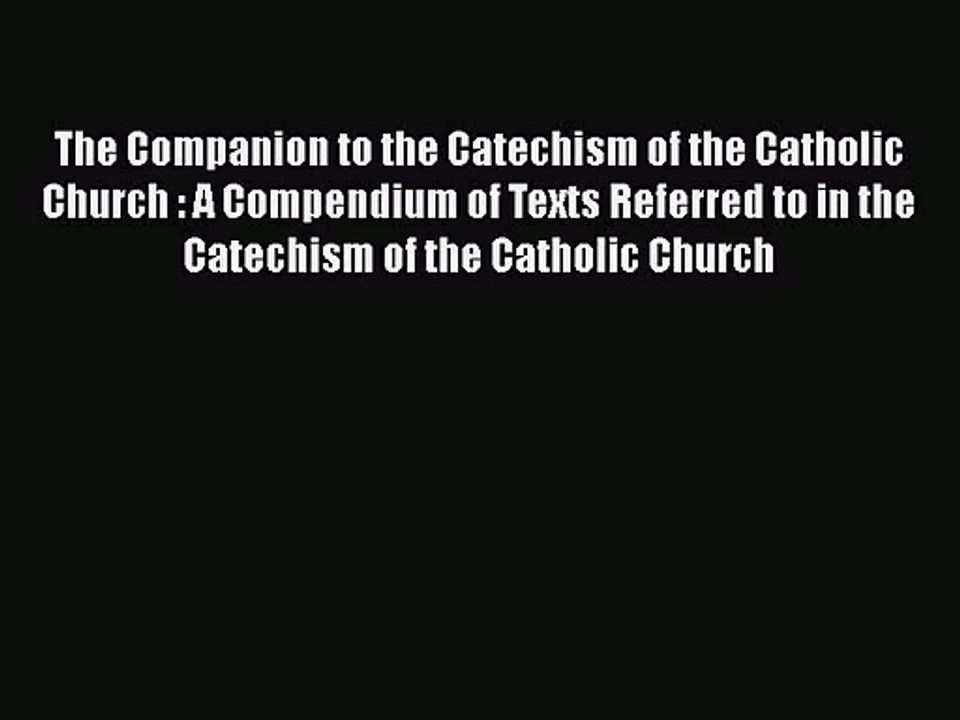 [PDF Download] The Companion to the Catechism of the Catholic Church : A Compendium of Texts