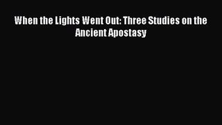 [PDF Download] When the Lights Went Out: Three Studies on the Ancient Apostasy [PDF] Full Ebook