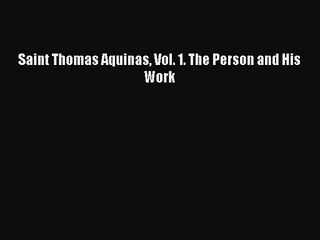 [PDF Download] Saint Thomas Aquinas Vol. 1. The Person and His Work [PDF] Online