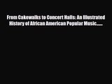 PDF Download From Cakewalks to Concert Halls: An Illustrated History of African American Popular