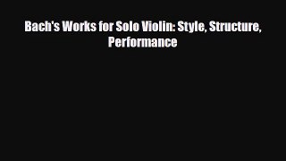 PDF Download Bach's Works for Solo Violin: Style Structure Performance PDF Online