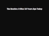 PDF Download The Beatles: It Was 50 Years Ago Today Download Full Ebook