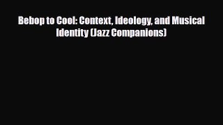 PDF Download Bebop to Cool: Context Ideology and Musical Identity (Jazz Companions) Download