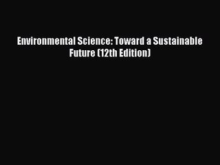 [PDF Download] Environmental Science: Toward a Sustainable Future (12th Edition) [PDF] Online