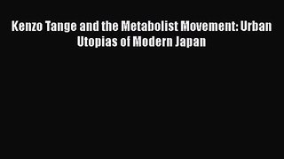 [PDF Download] Kenzo Tange and the Metabolist Movement: Urban Utopias of Modern Japan [Download]
