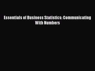 PDF Download Essentials of Business Statistics: Communicating With Numbers Read Online