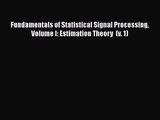 PDF Download Fundamentals of Statistical Signal Processing Volume I: Estimation Theory  (v.