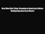 PDF Download Real Men Don't Sing: Crooning in American Culture (Refiguring American Music)