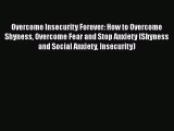 Overcome Insecurity Forever: How to Overcome Shyness Overcome Fear and Stop Anxiety (Shyness